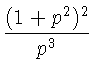 $\displaystyle {\frac{(1+p^2)^2}{p^3}}$