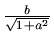 $ {\frac{b}{\sqrt{1+a^2}}}$