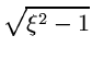 $\displaystyle \sqrt{\xi^2 - 1}$