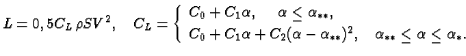 $\textstyle L=0,5 C_L\, \rho SV^2, \quad C_L= \left\{
\begin{array}{l}
C_0 +C_1\...
...\alpha_{**})^2, \quad \alpha_{**}\le \alpha \le \alpha_{*}.
\end{array} \right.$