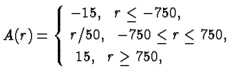 $\textstyle A(r)=\left\{
\begin{array}{l}
- 15, \ \ r \le - 750,\\  [0.5ex]
r/50, \ \ - 750 \le r\le 750,\\  [0.5ex]
\ 15, \ \ r \ge 750,
\end{array} \right.$